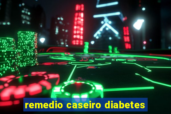 remedio caseiro diabetes